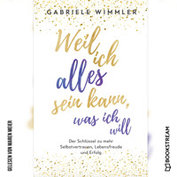 Weil ich alles sein kann, was ich will - Der Schlüssel zu mehr Selbstvertrauen, Lebensfreude und Erfolg (Ungekürzt) - Gabriele Wimmler - Hörbuch