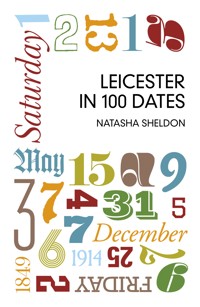 Leicester in 100 Dates - Natasha Sheldon - E-Book