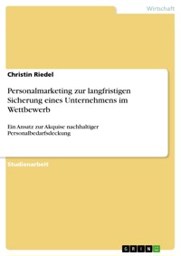Personalmarketing zur langfristigen Sicherung eines Unternehmens im Wettbewerb - Christin Riedel - E-Book