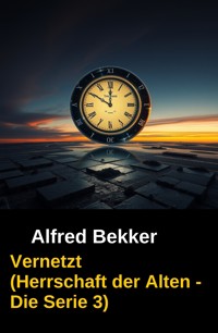 Vernetzt (Herrschaft der Alten - Die Serie  3) - Alfred Bekker - E-Book