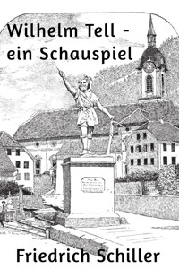 Wilhelm Tell - ein Schauspiel - Friedrich Schiller - E-Book