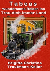 Tabeas wundersame Reisen ins Trau-Dich-immer-Land - Brigitte C. Trautmann-Keller - E-Book