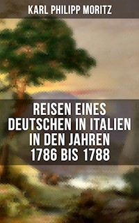 Karl Philipp Moritz: Reisen eines Deutschen in Italien in den Jahren 1786 bis 1788 - Karl Philipp Moritz - E-Book