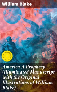 America A Prophecy (Illuminated Manuscript with the Original Illustrations of William Blake) - William Blake - E-Book