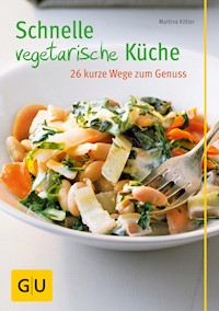 Schnelle vegetarische Küche – 26 kurze Wege zum Genuss - Martina Kittler - E-Book