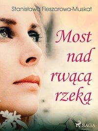 Most nad rwącą rzeką  - Stanisława Fleszarowa-Muskat - E-Book