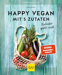 Happy vegan mit 5 Zutaten - Lena Merz - E-Book