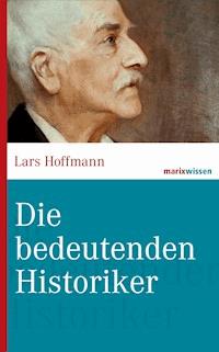 Die bedeutenden Historiker - Lars Hoffmann - E-Book
