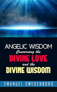 Angelic Wisdom Concerning the Divine Love and the Divine Wisdom - Emanuel Swedenborg - E-Book