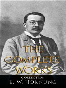 E .W. Hornung: The Complete Works - E. W. Hornung - E-Book