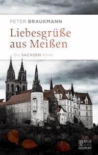 Liebesgrüße aus Meißen - Peter Braukmann - E-Book