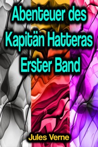 Abenteuer des Kapitän Hatteras - Erster Band - Jules Verne - E-Book