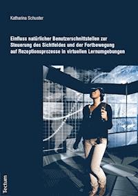 Einfluss natürlicher Benutzerschnittstellen zur Steuerung des Sichtfeldes und der Fortbewegung auf Rezeptionsprozesse in virtuellen Lernumgebungen - Katharina Schuster - E-Book