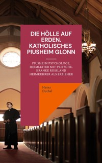 Die Hölle auf Erden im Pius-Erziehungsheim und Kinderheim Fürth - Heinz Duthel - E-Book