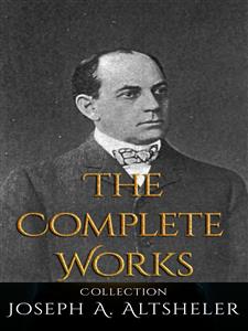 Joseph A. Altsheler: The Complete Works - Joseph A. Altsheler - E-Book