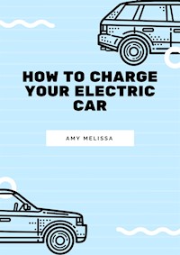 How to Charge Your Electric Car - melissa amy - E-Book