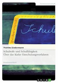Schulreife und Schulfähigkeit: Über das Kieler Einschulungsverfahren - Yvonne Sindermann - E-Book