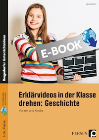 Erklärvideos in der Klasse drehen: Geschichte 5/6 - Jakob Mohn - E-Book