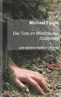 Die Tote im Mühlhäuser Stadtwald - Michael Fiegle - E-Book