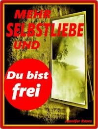 Mehr Selbstliebe und du bist frei - Jennifer Roses - E-Book