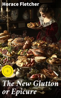 The New Glutton or Epicure - Horace Fletcher - E-Book