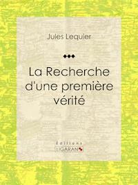 La Recherche d'une Première Vérité - Ligaran - E-Book