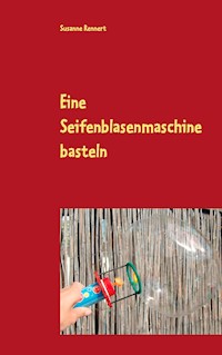 Eine Seifenblasenmaschine basteln - Susanne Rennert - E-Book
