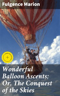 Wonderful Balloon Ascents; Or, The Conquest of the Skies - Fulgence Marion - E-Book