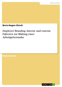 Employer Branding. Interne und externe Faktoren zur Bildung einer Arbeitgebermarke - Boris-Hagen Hirsch - E-Book