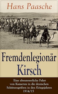 Fremdenlegionär Kirsch - Eine abenteuerliche Fahrt von Kamerun in die deutschen Schützengräben in den Kriegsjahren 1914/15 - Hans Paasche - E-Book