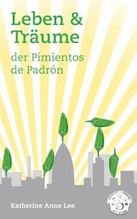 Leben & Träume der Pimientos de Padrón - Katherine Anne Lee - E-Book