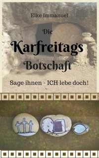 Die Karfreitagsbotschaft - Elke Immanuel - kostenlos E-Book