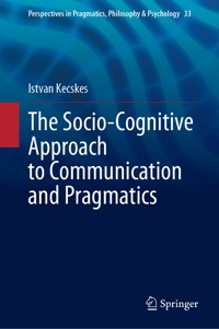 The Socio-Cognitive Approach to Communication and Pragmatics - Istvan Kecskes - E-Book