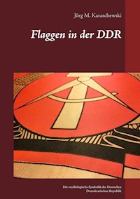 Flaggen in der DDR - Jörg M. Karaschewski - E-Book