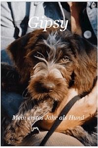 Gipsy - Mein erstes Jahr als Hund - Siegfried Schneider - E-Book
