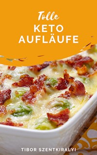 Tolle Keto Aufläufe - Tibor Szentkiralyi - E-Book