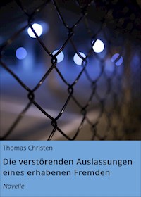 Die verstörenden Auslassungen eines erhabenen Fremden - Thomas Christen - E-Book