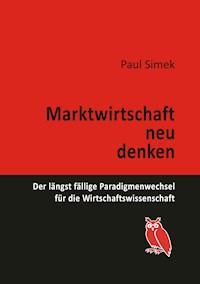 Marktwirtschaft neu denken - Paul Simek - E-Book