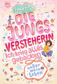 Die Jungsversteherin. Ich krieg alles gebacken (außer mein Leben) - Emma Flint - E-Book