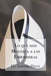 Lo que nos Molesta a las Enfermeras - EU Juanita Pérez - E-Book