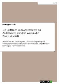 Ein Leitfaden zum Arbeitsrecht für Zeitsoldaten auf dem Weg in die Zivilwirtschaft - Georg Martin - E-Book