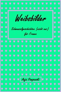 Weibsbilder - Schmunzelgeschichten (nicht) nur für Frauen - Anja Pompowski - kostenlos E-Book
