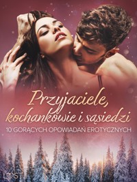 Przyjaciele, kochankowie i sąsiedzi: 10 gorących opowiadań erotycznych - August Moon - E-Book