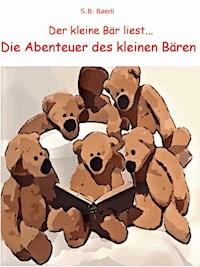 Die Abenteuer des kleinen Bären - S. B. Baerli - E-Book