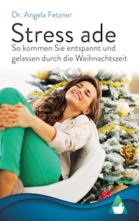 Stress ade - So kommen Sie entspannt und gelassen durch die Weihnachtszeit - Dr. Angela Fetzner - E-Book