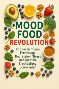 Mood Food Revolution Mit der richtigen Ernährung Depression, Stress und mentale Erschöpfung überwinden - Jonas Schneider - E-Book
