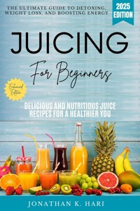 Juicing for Beginners: - Jonathan K. Hari - E-Book