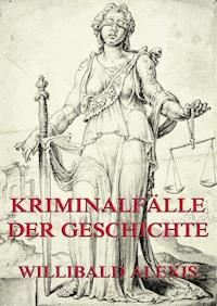 Kriminalfälle der Geschichte - Alexis Willibald - E-Book