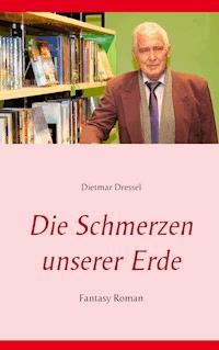 Die Schmerzen unserer Erde - Dietmar Dressel - E-Book