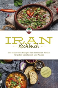 Iran Kochbuch: Die leckersten Rezepte der iranischen Küche für jeden Geschmack und Anlass - inkl. Brotrezepten, Fingerfood, Aufstrichen & Getränken - Natalie Giran - E-Book